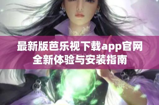 最新版芭乐视下载app官网全新体验与安装指南