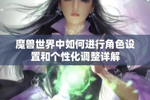 魔兽世界中如何进行角色设置和个性化调整详解