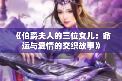 《伯爵夫人的三位女儿：命运与爱情的交织故事》