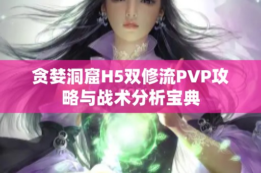 贪婪洞窟H5双修流PVP攻略与战术分析宝典