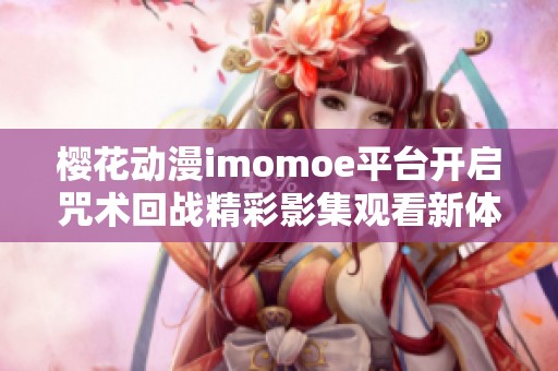 樱花动漫imomoe平台开启咒术回战精彩影集观看新体验