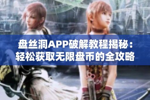 盘丝洞APP破解教程揭秘：轻松获取无限盘币的全攻略