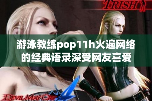 游泳教练pop11h火遍网络的经典语录深受网友喜爱