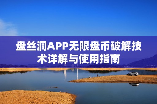 盘丝洞APP无限盘币破解技术详解与使用指南