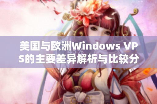 美国与欧洲Windows VPS的主要差异解析与比较分析