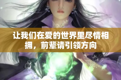 让我们在爱的世界里尽情相拥，前辈请引领方向