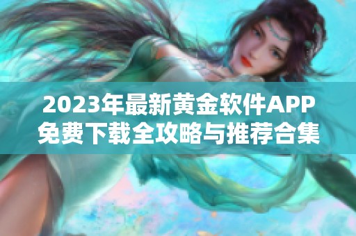 2023年最新黄金软件APP免费下载全攻略与推荐合集