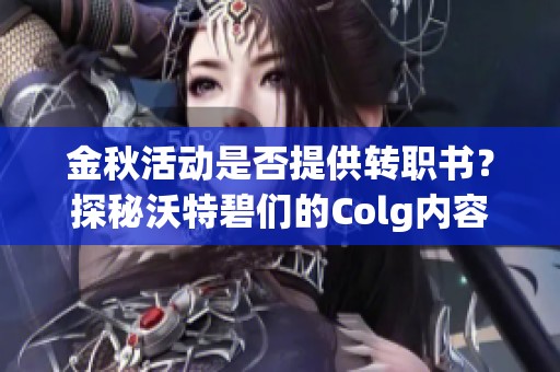 金秋活动是否提供转职书？探秘沃特碧们的Colg内容