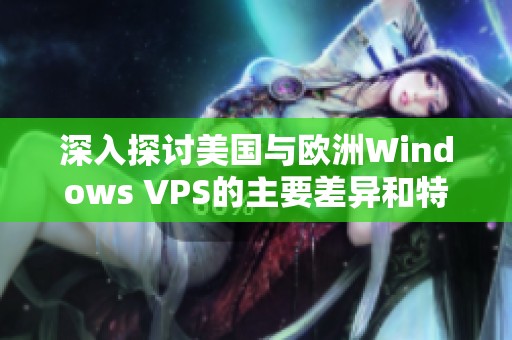 深入探讨美国与欧洲Windows VPS的主要差异和特点