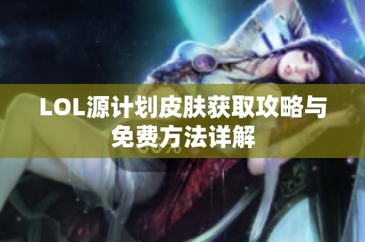 LOL源计划皮肤获取攻略与免费方法详解