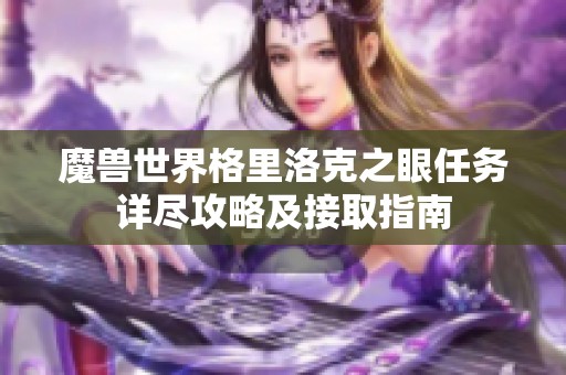 魔兽世界格里洛克之眼任务详尽攻略及接取指南