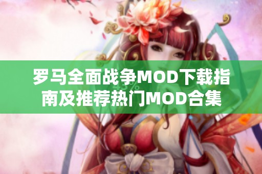 罗马全面战争MOD下载指南及推荐热门MOD合集