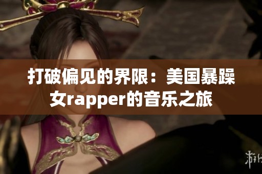 打破偏见的界限：美国暴躁女rapper的音乐之旅