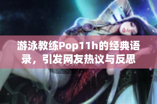 游泳教练Pop11h的经典语录，引发网友热议与反思