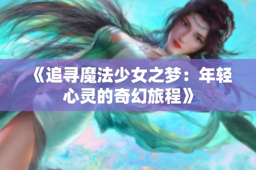 《追寻魔法少女之梦：年轻心灵的奇幻旅程》