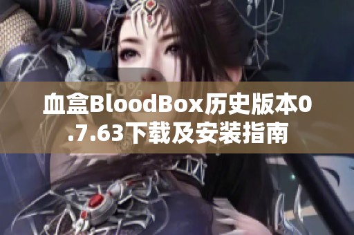 血盒BloodBox历史版本0.7.63下载及安装指南