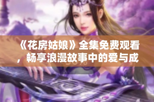 《花房姑娘》全集免费观看，畅享浪漫故事中的爱与成长