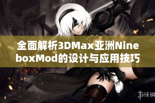 全面解析3DMax亚洲NineboxMod的设计与应用技巧