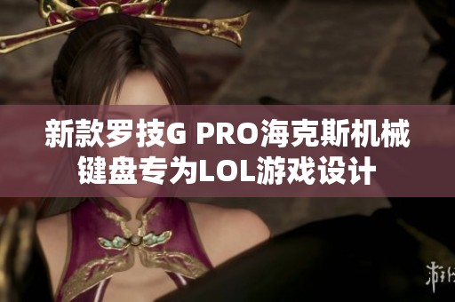 新款罗技G PRO海克斯机械键盘专为LOL游戏设计