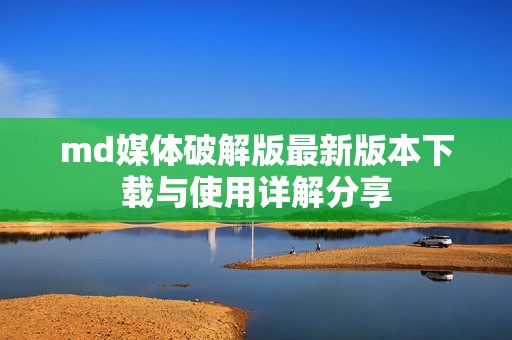 md媒体破解版最新版本下载与使用详解分享