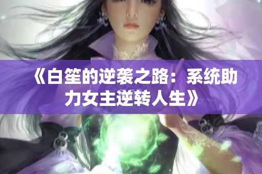 《白笙的逆袭之路：系统助力女主逆转人生》