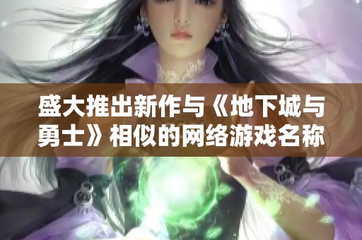 盛大推出新作与《地下城与勇士》相似的网络游戏名称揭秘