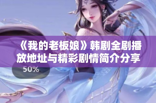 《我的老板娘》韩剧全剧播放地址与精彩剧情简介分享