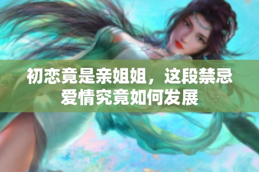 初恋竟是亲姐姐，这段禁忌爱情究竟如何发展