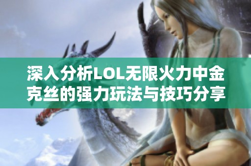 深入分析LOL无限火力中金克丝的强力玩法与技巧分享