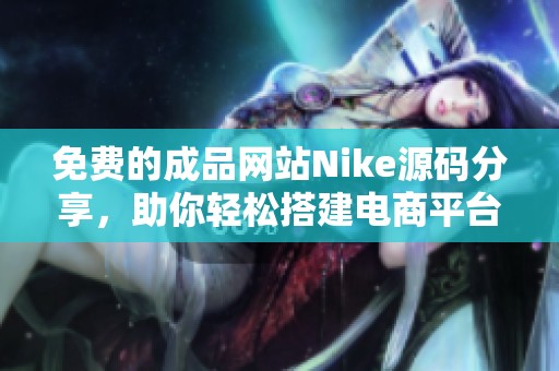 免费的成品网站Nike源码分享，助你轻松搭建电商平台