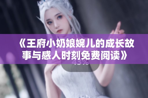 《王府小奶娘婉儿的成长故事与感人时刻免费阅读》