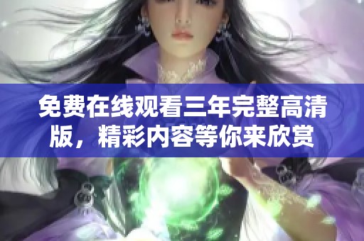 免费在线观看三年完整高清版，精彩内容等你来欣赏