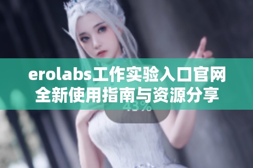 erolabs工作实验入口官网全新使用指南与资源分享