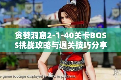 贪婪洞窟2-1-40关卡BOSS挑战攻略与通关技巧分享