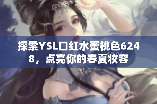 探索YSL口红水蜜桃色6248，点亮你的春夏妆容