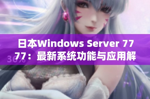 日本Windows Server 7777：最新系统功能与应用解析