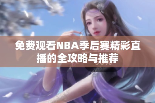 免费观看NBA季后赛精彩直播的全攻略与推荐