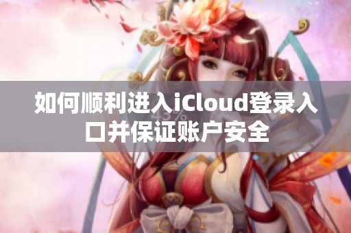 如何顺利进入iCloud登录入口并保证账户安全