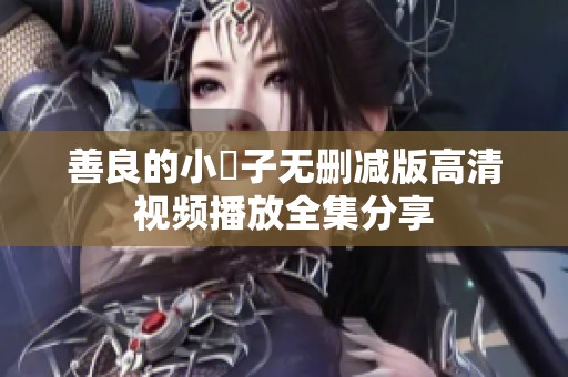 善良的小峓子无删减版高清视频播放全集分享