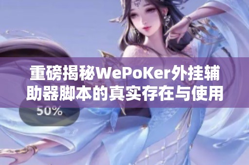 重磅揭秘WePoKer外挂辅助器脚本的真实存在与使用风险