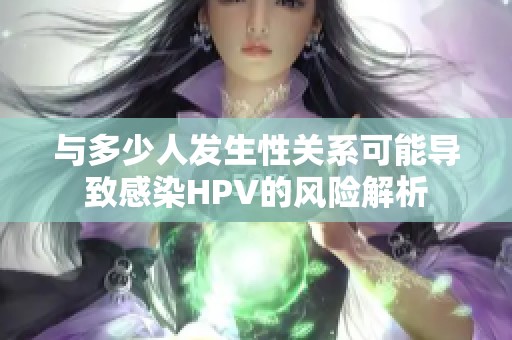 与多少人发生性关系可能导致感染HPV的风险解析