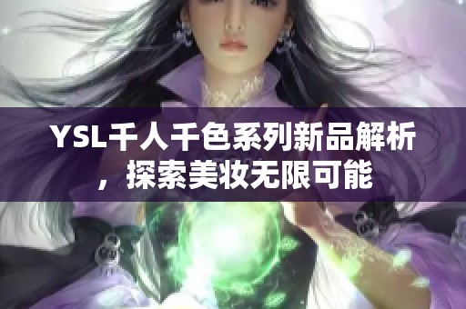 YSL千人千色系列新品解析，探索美妆无限可能