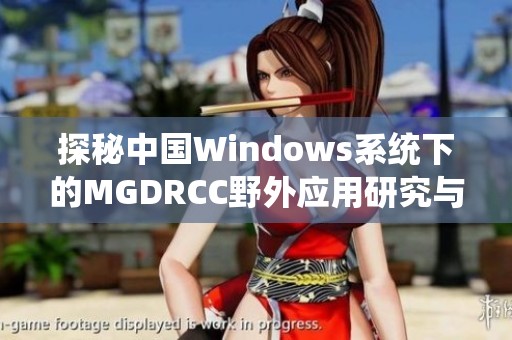 探秘中国Windows系统下的MGDRCC野外应用研究与实践