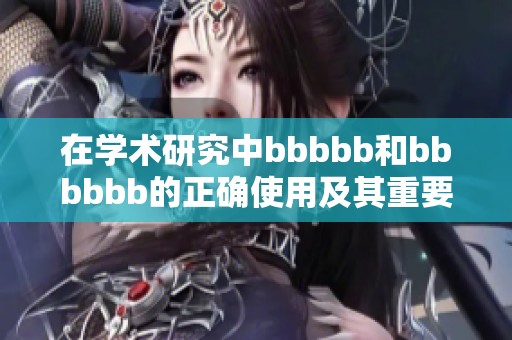 在学术研究中bbbbb和bbbbbb的正确使用及其重要性探讨