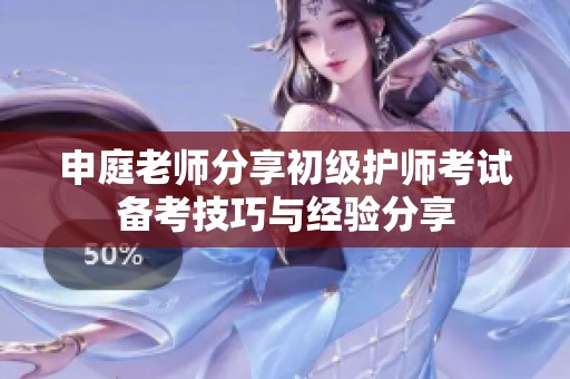 申庭老师分享初级护师考试备考技巧与经验分享