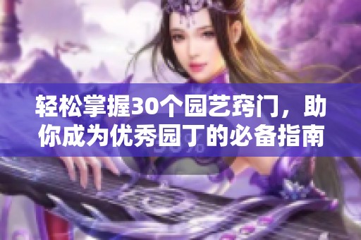 轻松掌握30个园艺窍门，助你成为优秀园丁的必备指南