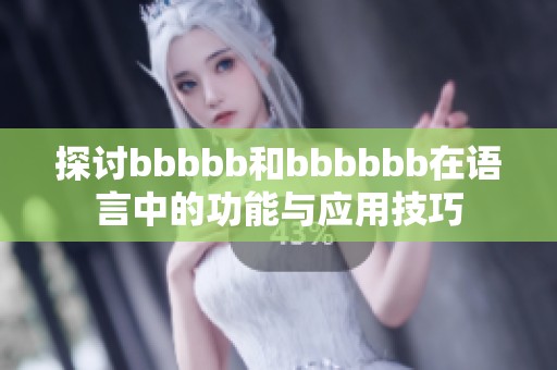 探讨bbbbb和bbbbbb在语言中的功能与应用技巧