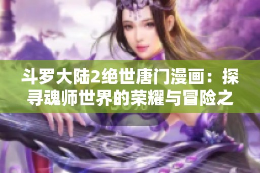 斗罗大陆2绝世唐门漫画：探寻魂师世界的荣耀与冒险之旅