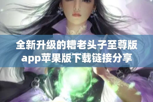 全新升级的糟老头子至尊版app苹果版下载链接分享