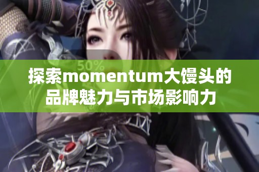 探索momentum大馒头的品牌魅力与市场影响力